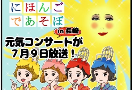 長崎の魅力を伝える『にほんごであそぼ』元気コンサートが7月9日放送!