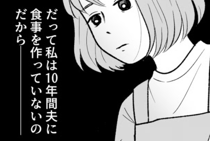＜ノンストップ読み＞10年間、夫にご飯を作ってナイ【第1話】